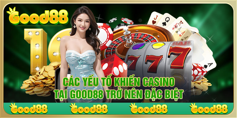 Các yếu tố khiến Casino tại Good88 trở nên đặc biệt