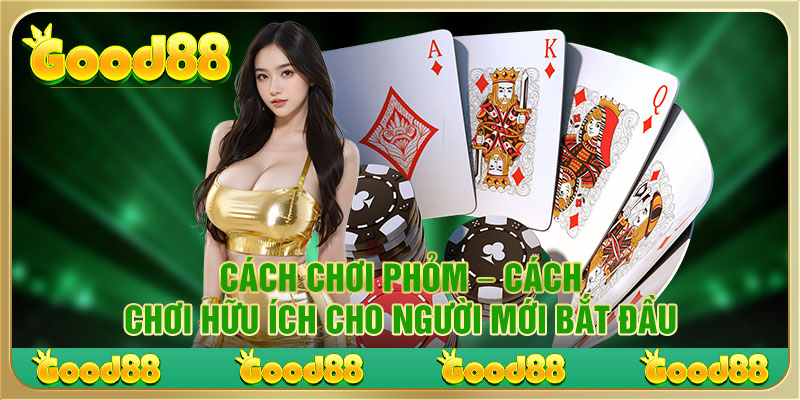 Hướng dẫn cách chơi phỏm