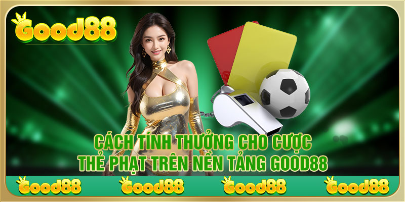 Cách tính thưởng cho cược thẻ phạt trên nền tảng Good88