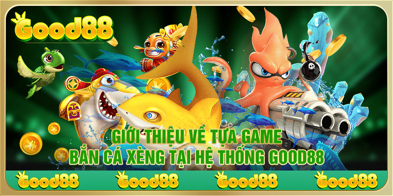 Giới thiệu về tựa game bắn cá xèng tại hệ thống Good88