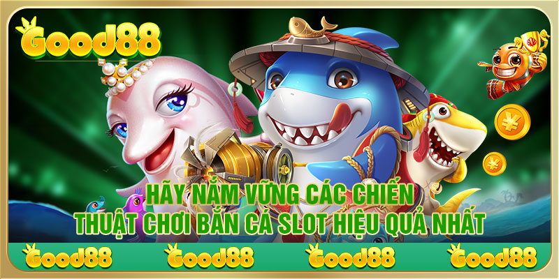 Hãy nắm vững các chiến thuật chơi bắn cá slot hiệu quả nhất