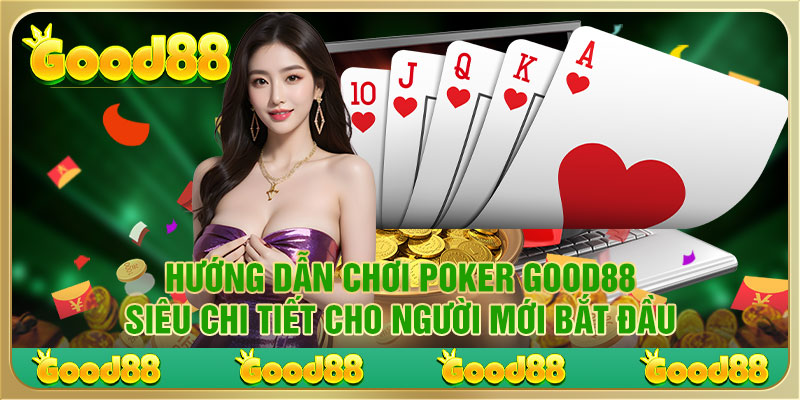 Hướng dẫn chơi poker cụ thể cho người mới tham gia