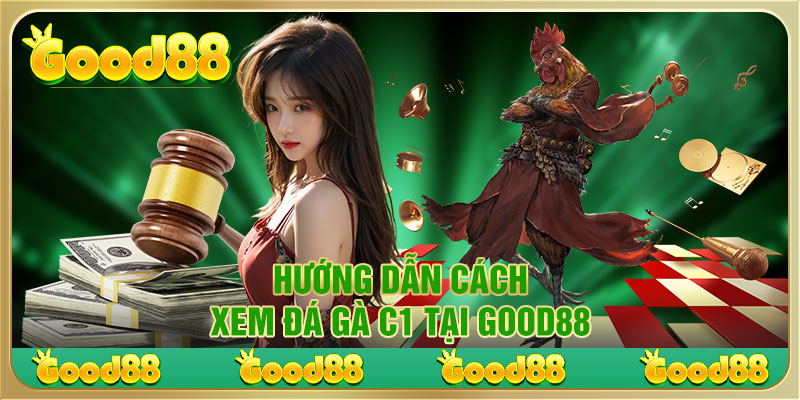 Hướng dẫn cách xem đá gà C1 tại Good88