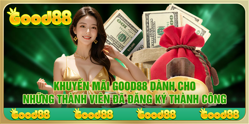 Khuyến mãi Good88 dành cho những thành viên đã đăng ký thành công