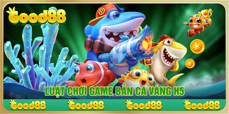 Luật chơi game bắn cá vàng H5