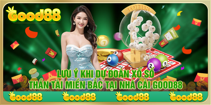 Lưu ý khi dự đoán xổ số thần tài miền Bắc tại nhà cái GOOD88