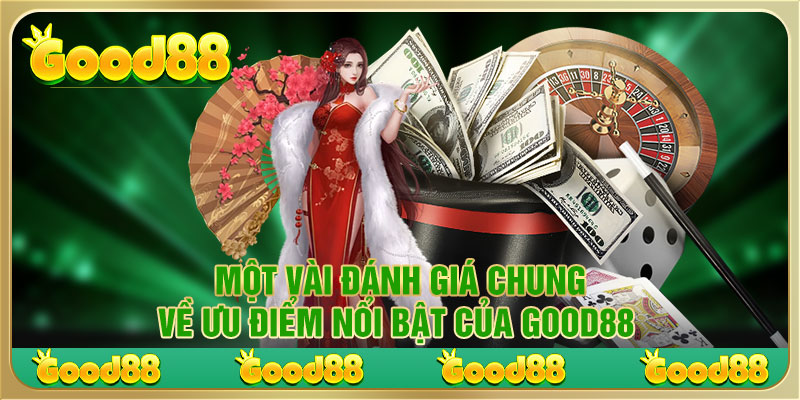 Một vài đánh giá chung về ưu điểm nổi bật của Good88