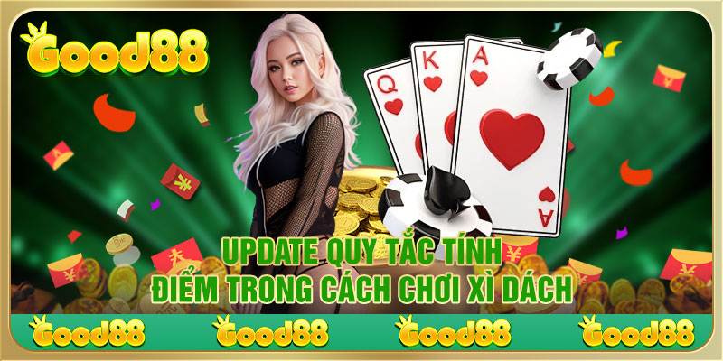 Cập nhật quy tắc tính điểm trong cách chơi Xì Dách Good88.com