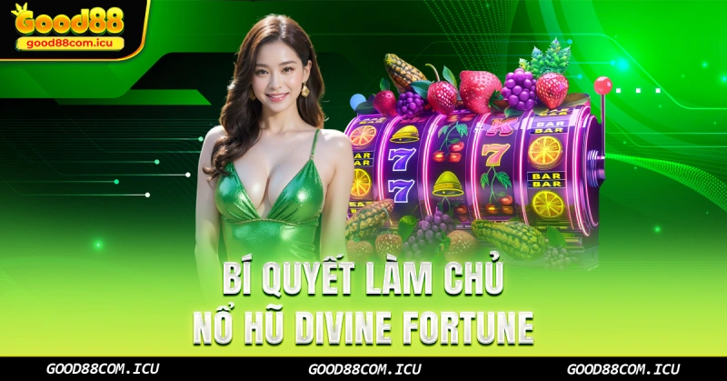 Bí quyết làm chủ quay hũ Divine Fortune tại Good88.com